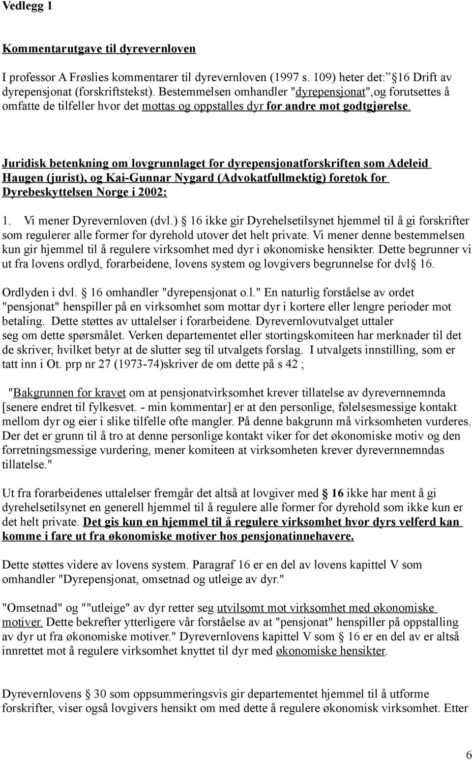 Juridisk betenkning om lovgrunnlaget for dyrepensjonatforskriften som Adeleid Haugen (jurist), og Kai-Gunnar Nygard (Advokatfullmektig) foretok for Dyrebeskyttelsen Norge i 2002: 1.