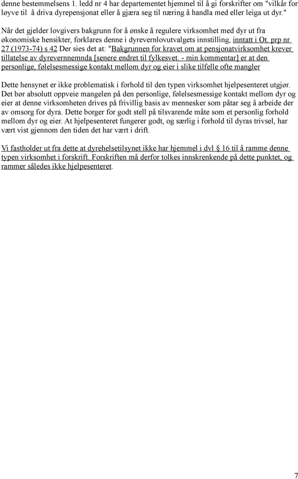 prp nr 27 (1973-74) s 42 Der sies det at: "Bakgrunnen for kravet om at pensjonatvirksomhet krever tillatelse av dyrevernnemnda [senere endret til fylkesvet.