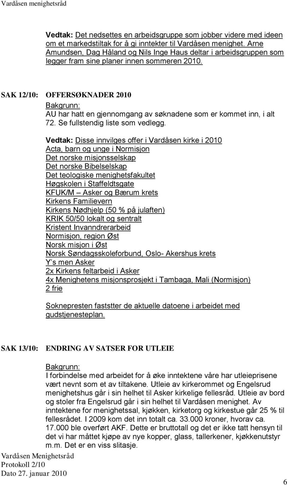 SAK 12/10: OFFERSØKNADER 2010 AU har hatt en gjennomgang av søknadene som er kommet inn, i alt 72. Se fullstendig liste som vedlegg.