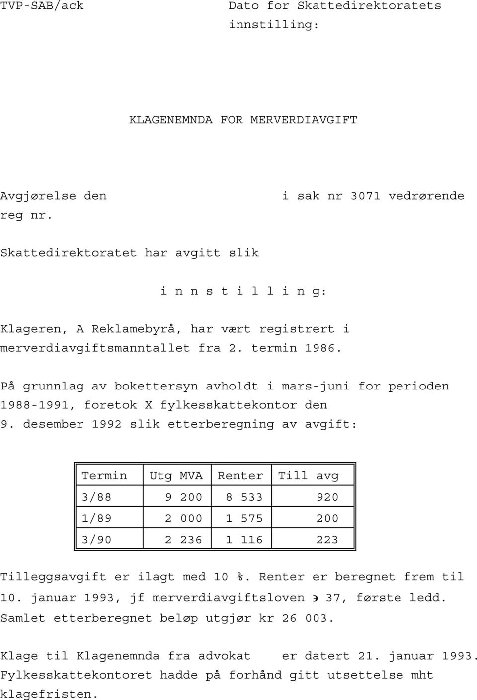 På grunnlag av bokettersyn avholdt i mars-juni for perioden 1988-1991, foretok X fylkesskattekontor den 9.