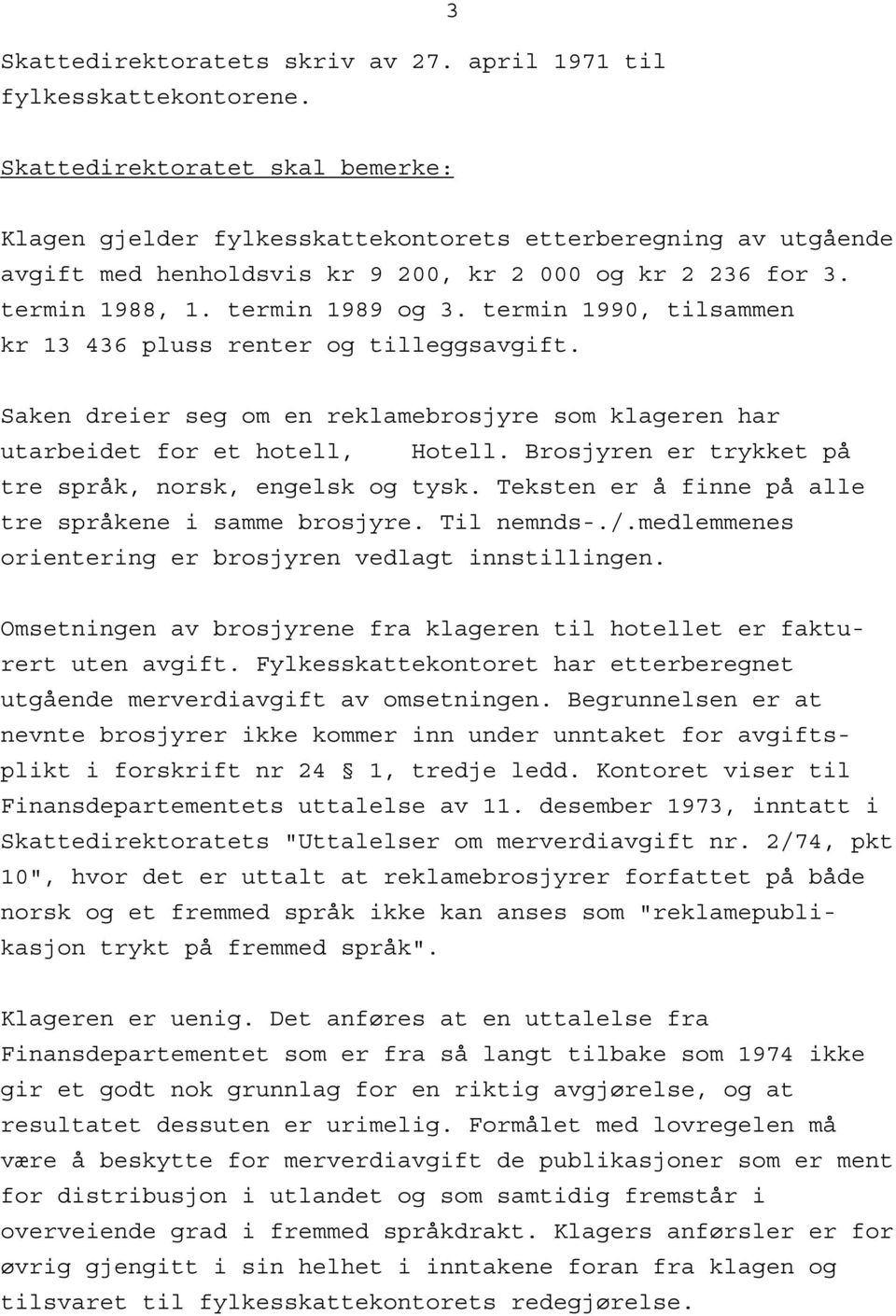 termin 1990, tilsammen kr 13 436 pluss renter og tilleggsavgift. Saken dreier seg om en reklamebrosjyre som klageren har utarbeidet for et hotell, Hotell.