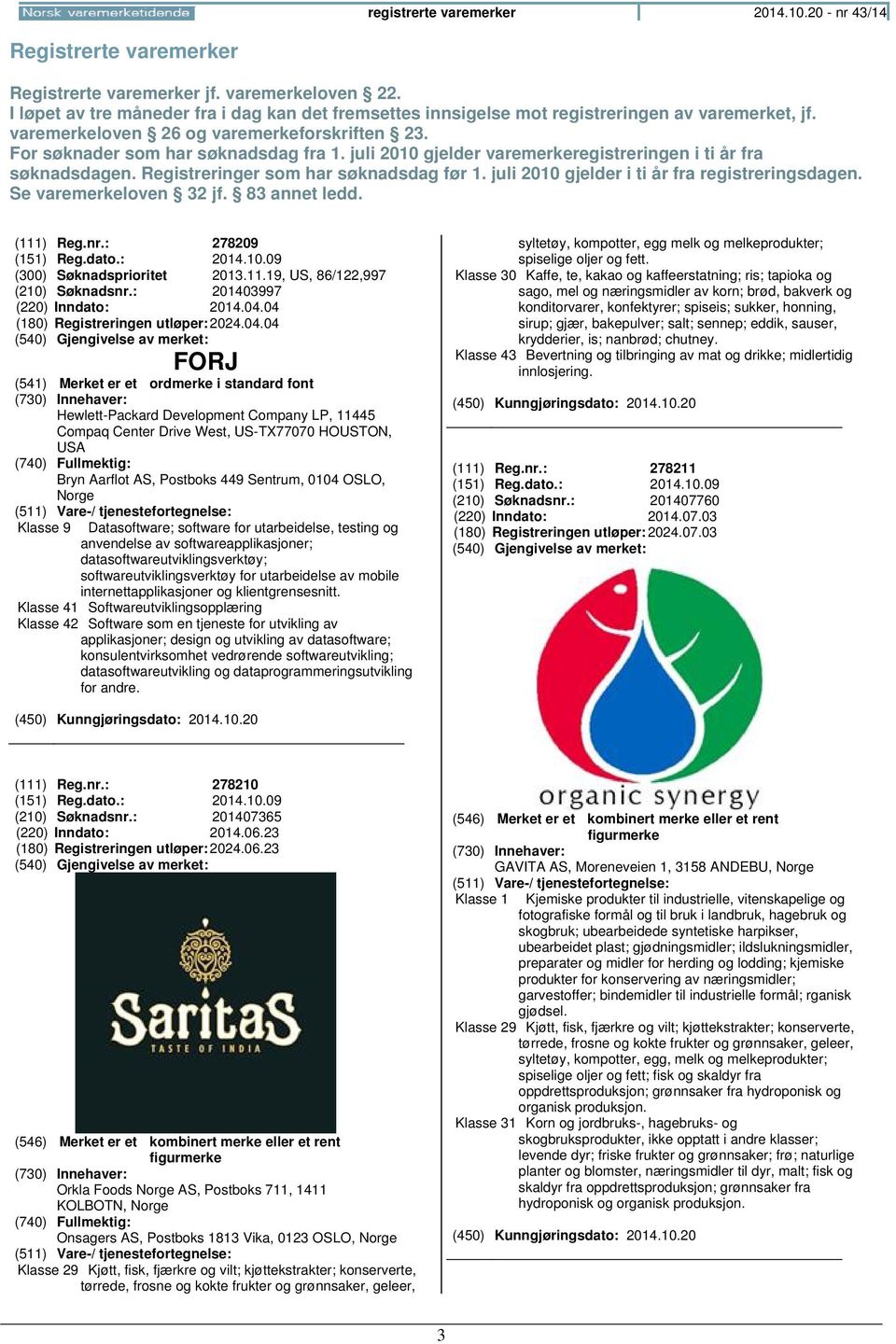 juli 2010 gjelder varemerkeregistreringen i ti år fra søknadsdagen. Registreringer som har søknadsdag før 1. juli 2010 gjelder i ti år fra registreringsdagen. Se varemerkeloven 32 jf. 83 annet ledd.