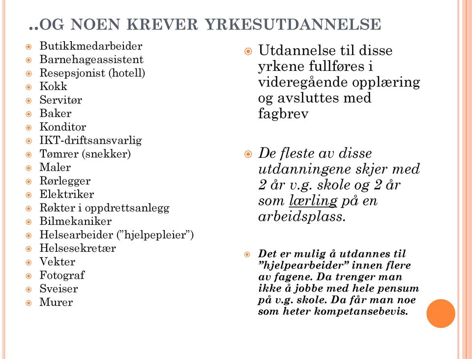 yrkene fullføres i videregående opplæring og avsluttes med fagbrev De fleste av disse utdanningene skjer med 2 år v.g. skole og 2 år som lærling på en arbeidsplass.