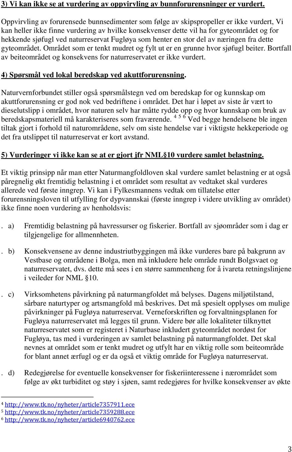 ved naturreservat Fugløya som henter en stor del av næringen fra dette gyteområdet. Området som er tenkt mudret og fylt ut er en grunne hvor sjøfugl beiter.