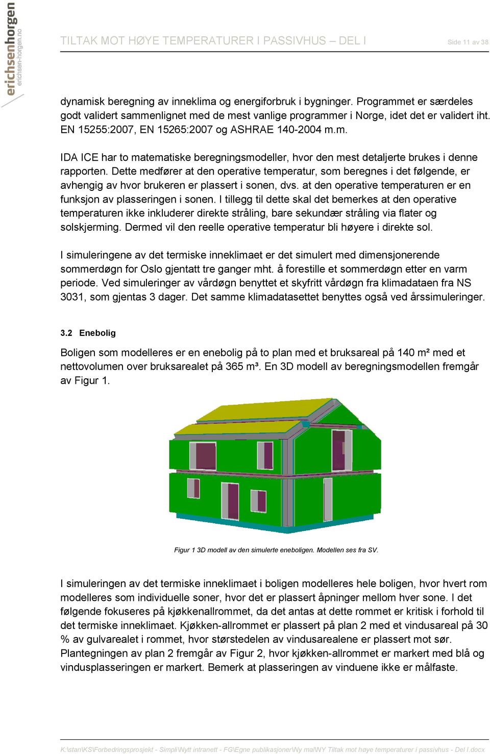 Dette medfører at den operative temperatur, som beregnes i det følgende, er avhengig av hvor brukeren er plassert i sonen, dvs. at den operative temperaturen er en funksjon av plasseringen i sonen.