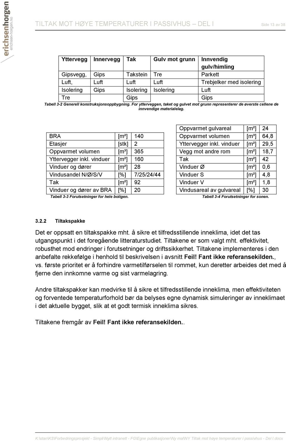 For ytterveggen, taket og gulvet mot grunn representerer de øverste cellene de innvendige materialelag.