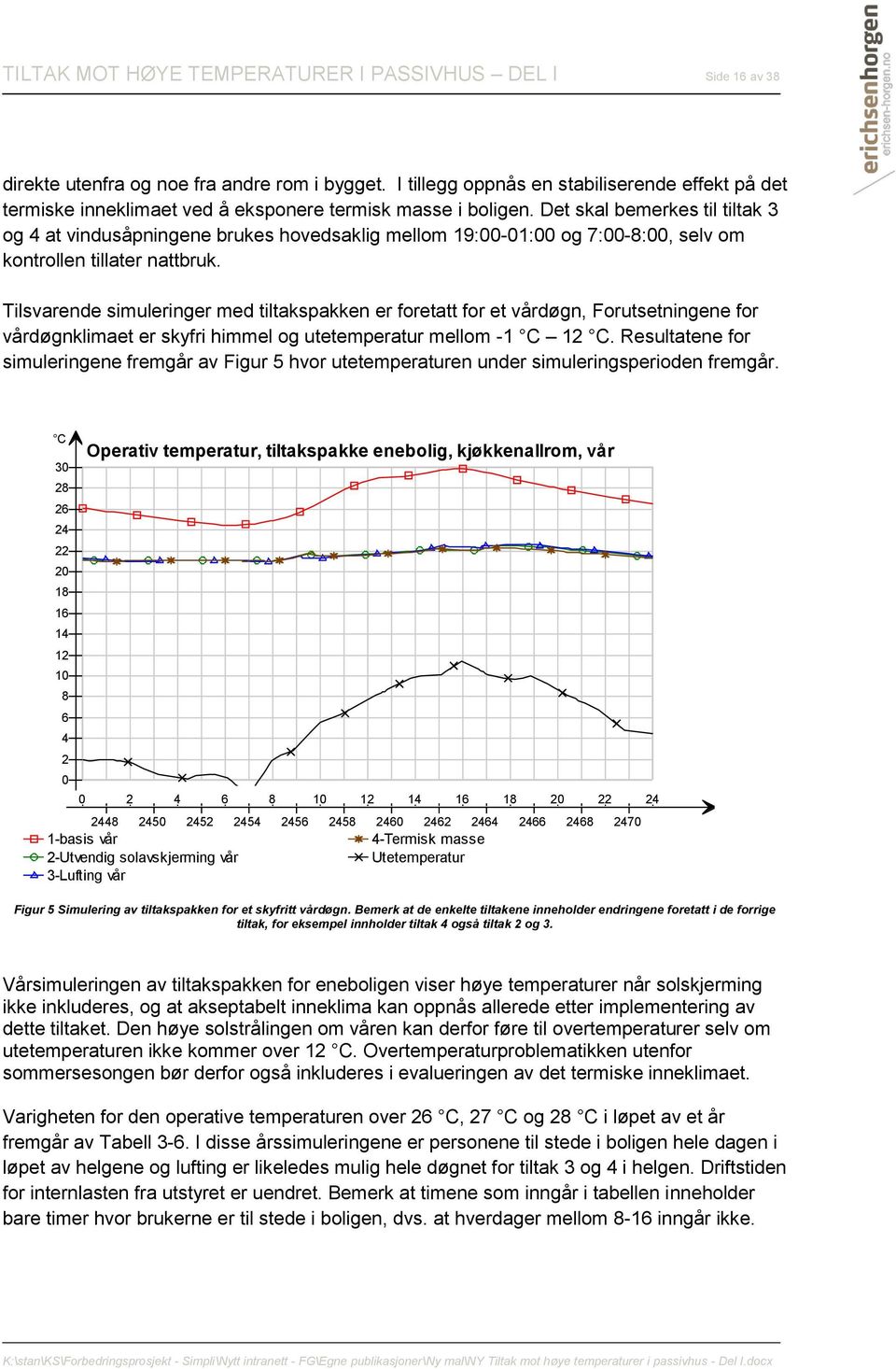 Det skal bemerkes til tiltak 3 og 4 at vindusåpningene brukes hovedsaklig mellom 19:00-01:00 og 7:00-8:00, selv om kontrollen tillater nattbruk.