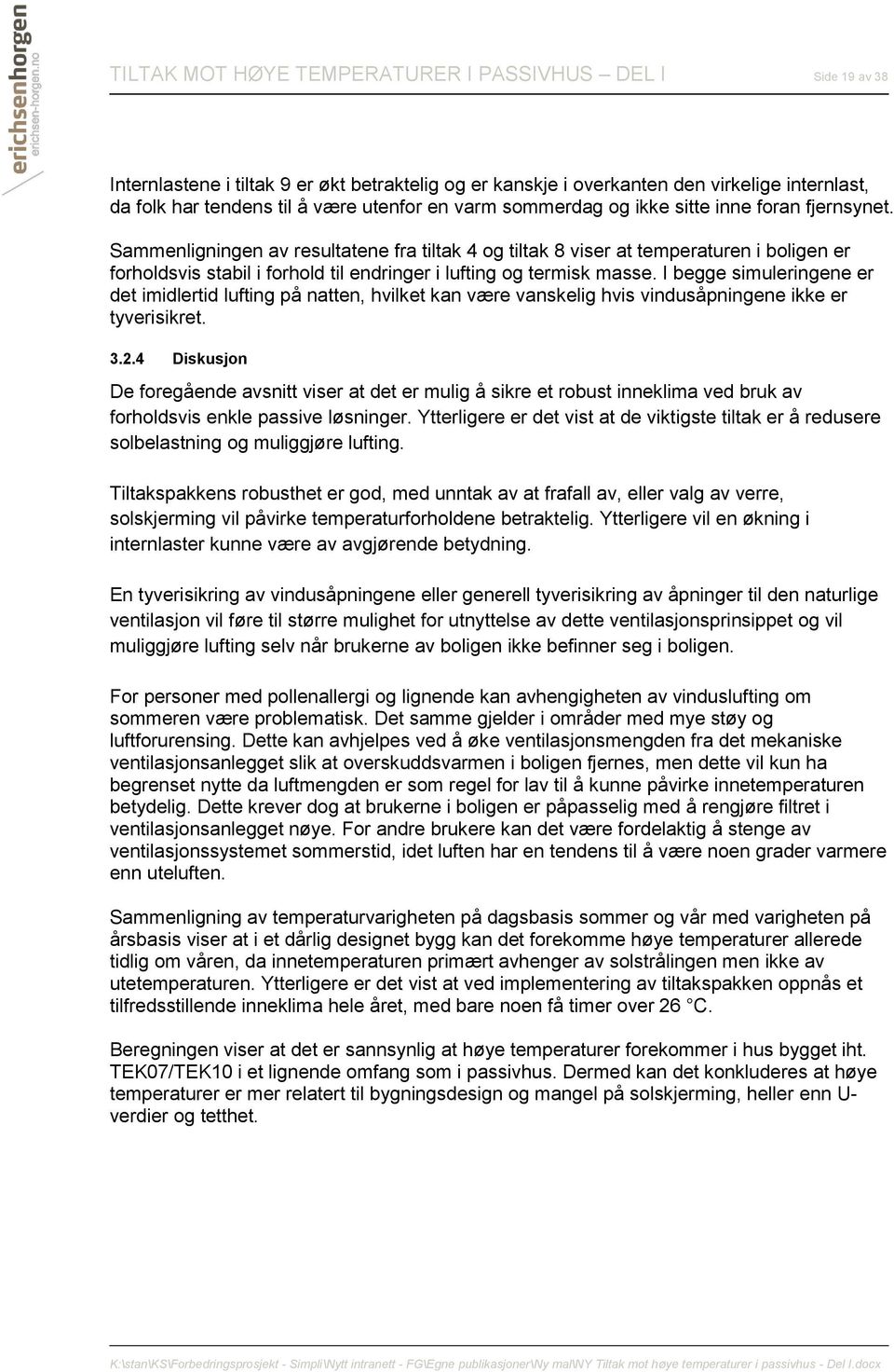 Sammenligningen av resultatene fra tiltak 4 og tiltak 8 viser at temperaturen i boligen er forholdsvis stabil i forhold til endringer i lufting og termisk masse.