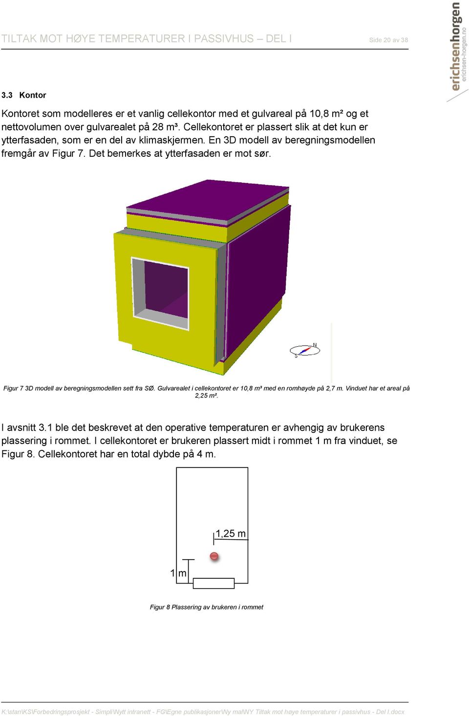 Figur 7 3D modell av beregningsmodellen sett fra SØ. Gulvarealet i cellekontoret er 10,8 m³ med en romhøyde på 2,7 m. Vinduet har et areal på 2,25 m². I avsnitt 3.