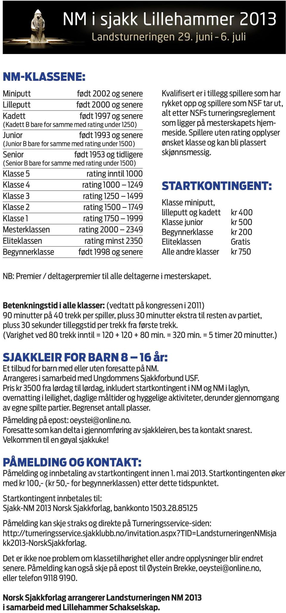 1500 1749 Klasse 1 rating 1750 1999 Mesterklassen rating 2000 2349 Eliteklassen rating minst 2350 Begynnerklasse født 1998 og senere Kvalifisert er i tillegg spillere som har rykket opp og spillere