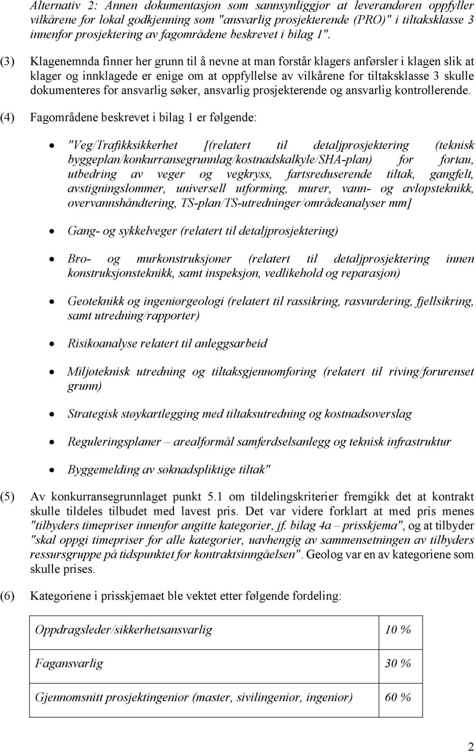 (3) Klagenemnda finner her grunn til å nevne at man forstår klagers anførsler i klagen slik at klager og innklagede er enige om at oppfyllelse av vilkårene for tiltaksklasse 3 skulle dokumenteres for