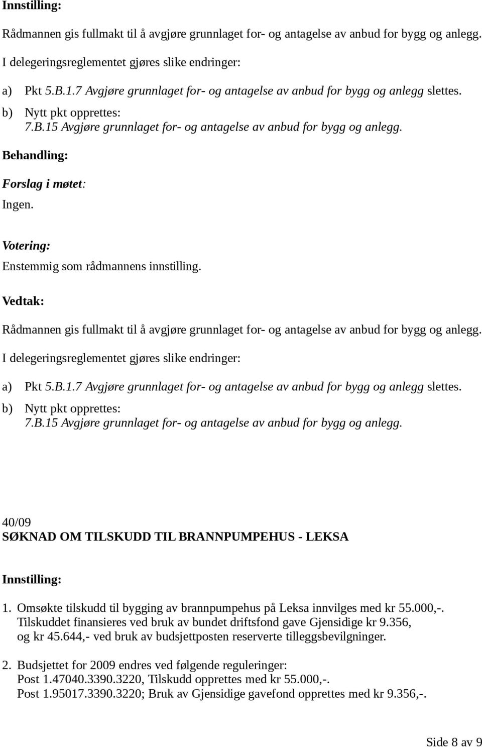 40/09 SØKNAD OM TILSKUDD TIL BRANNPUMPEHUS - LEKSA 1. Omsøkte tilskudd til bygging av brannpumpehus på Leksa innvilges med kr 55.000,-.