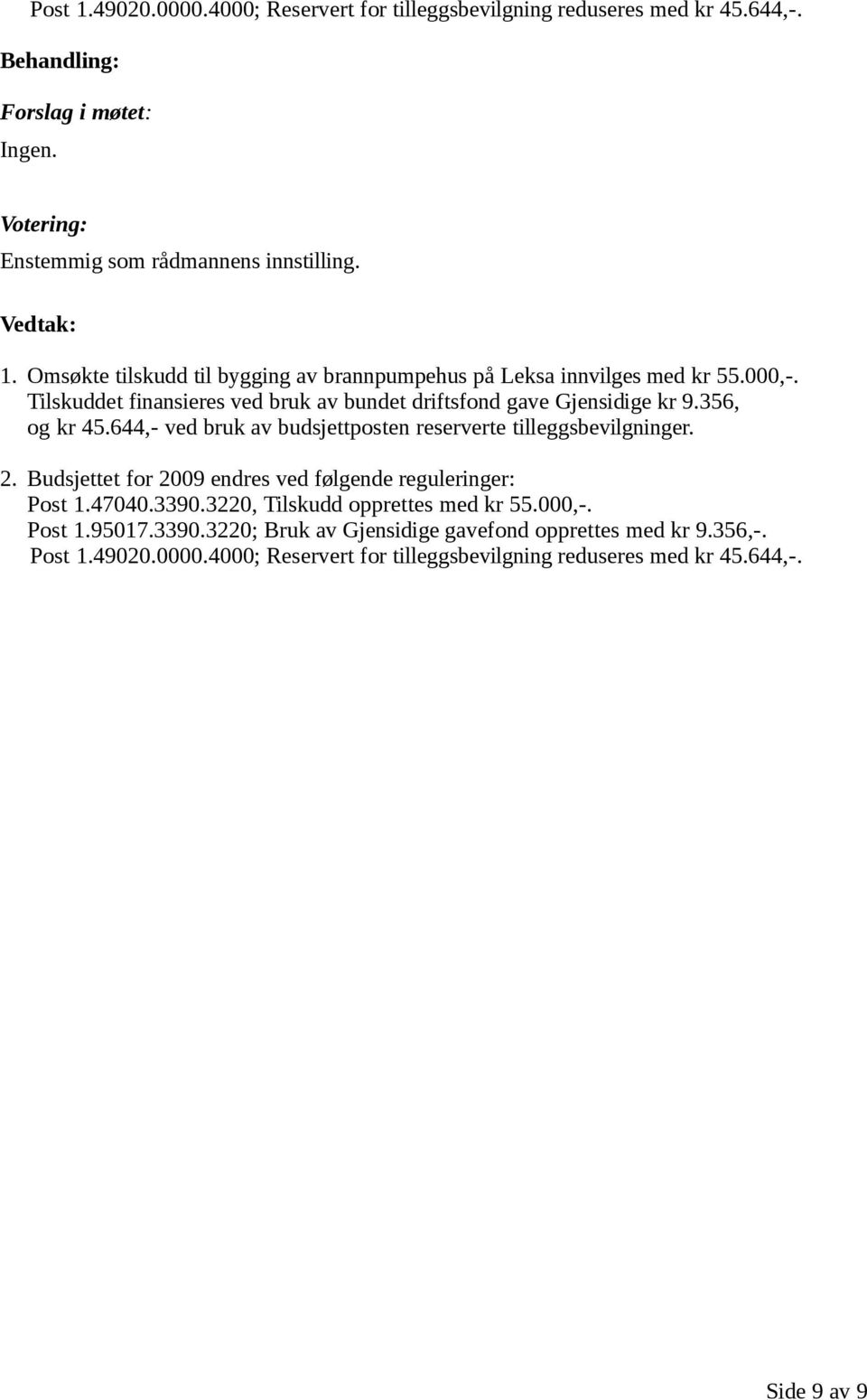 644,- ved bruk av budsjettposten reserverte tilleggsbevilgninger. 2. Budsjettet for 2009 endres ved følgende reguleringer: Post 1.47040.3390.