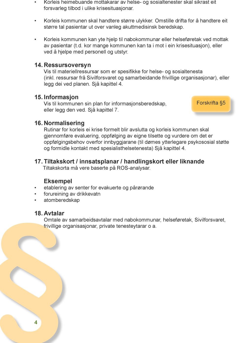 14. Ressursoversyn Vis til materiellressursar som er spesifikke for helse- og sosialtenesta (inkl. ressursar frå Sivilforsvaret og samarbeidande frivillige organisasjonar), eller legg dei ved planen.