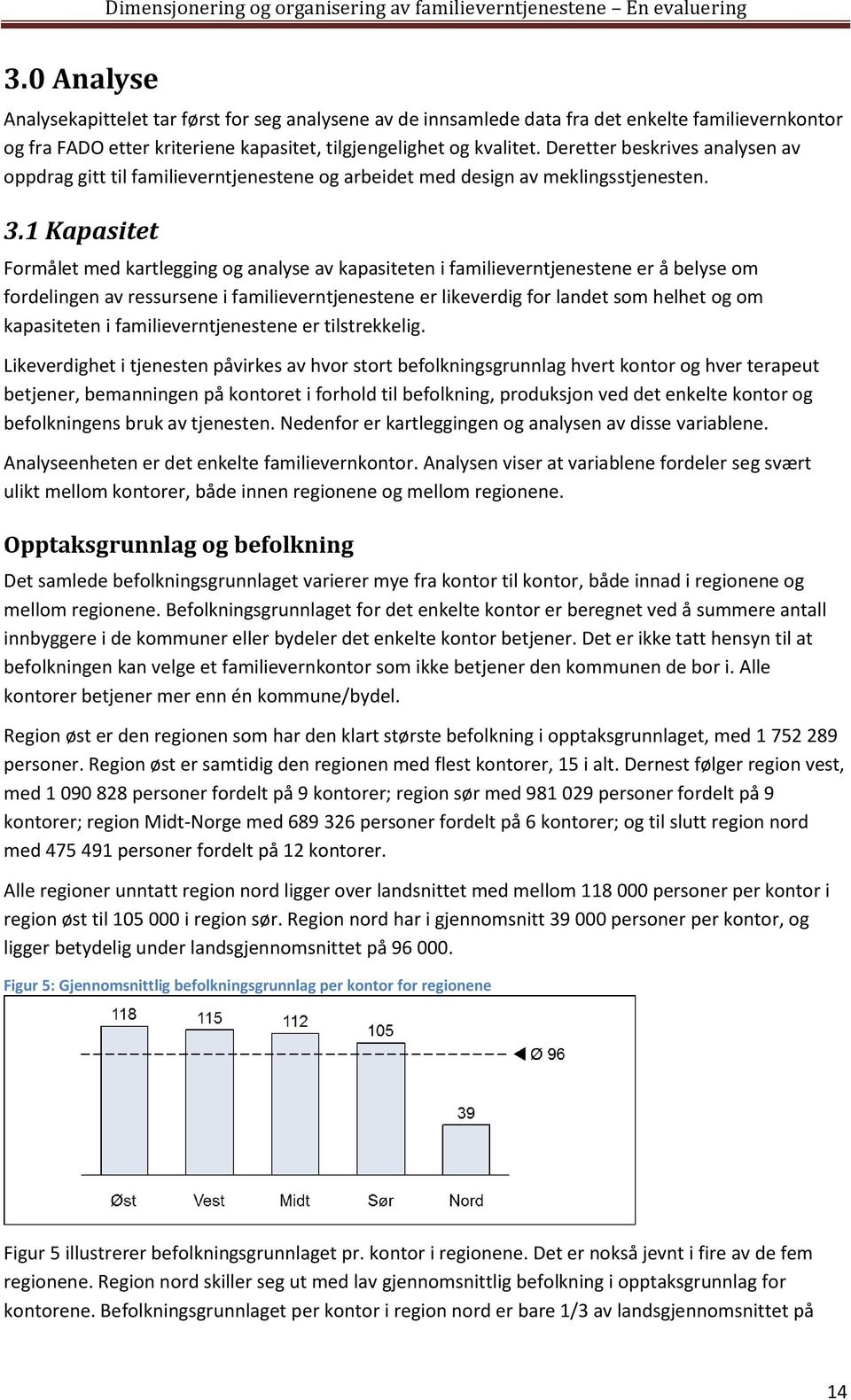 1 Kapasitet Formålet med kartlegging og analyse av kapasiteten i familieverntjenestene er å belyse om fordelingen av ressursene i familieverntjenestene er likeverdig for landet som helhet og om