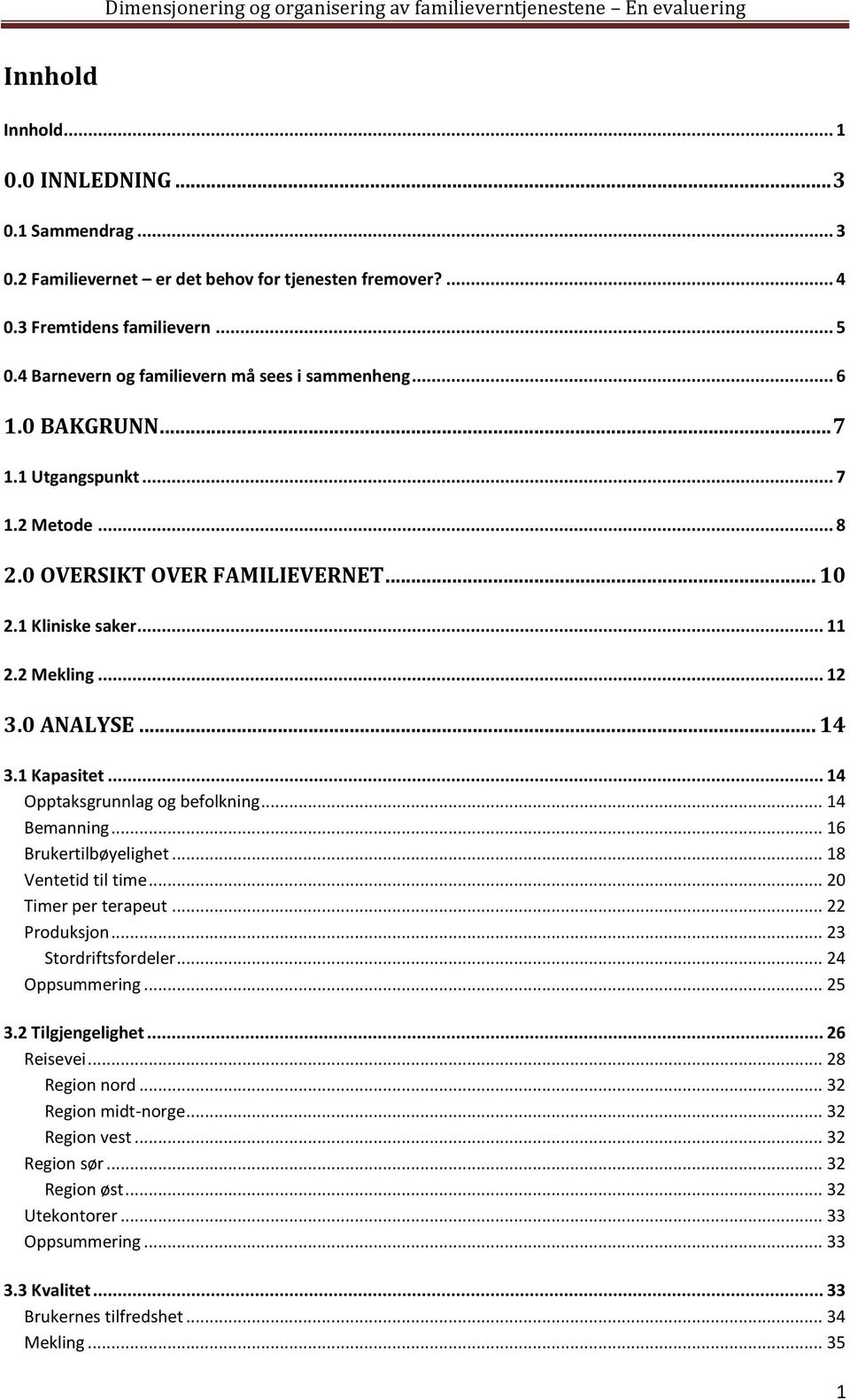 0 ANALYSE... 14 3.1 Kapasitet... 14 Opptaksgrunnlag og befolkning... 14 Bemanning... 16 Brukertilbøyelighet... 18 Ventetid til time... 20 Timer per terapeut... 22 Produksjon... 23 Stordriftsfordeler.