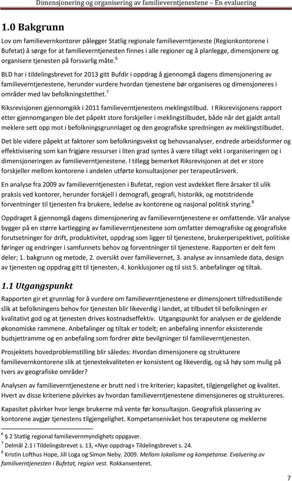 6 BLD har i tildelingsbrevet for 2013 gitt Bufdir i oppdrag å gjennomgå dagens dimensjonering av familieverntjenestene, herunder vurdere hvordan tjenestene bør organiseres og dimensjoneres i områder