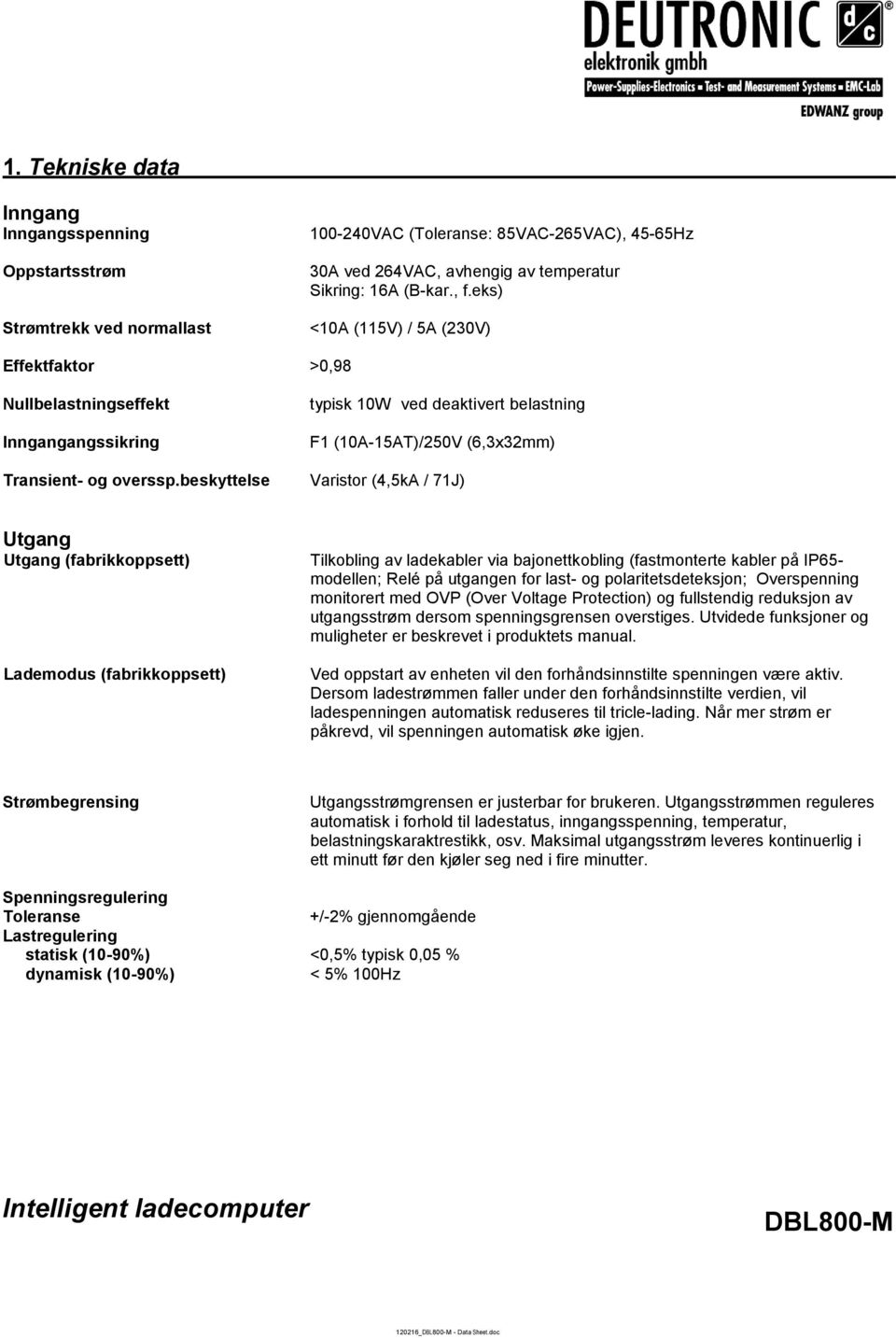 beskyttelse Varistor (4,5kA / 71J) Utgang Utgang (fabrikkoppsett) Lademodus (fabrikkoppsett) Tilkobling av ladekabler via bajonettkobling (fastmonterte kabler på IP65- modellen; Relé på utgangen for