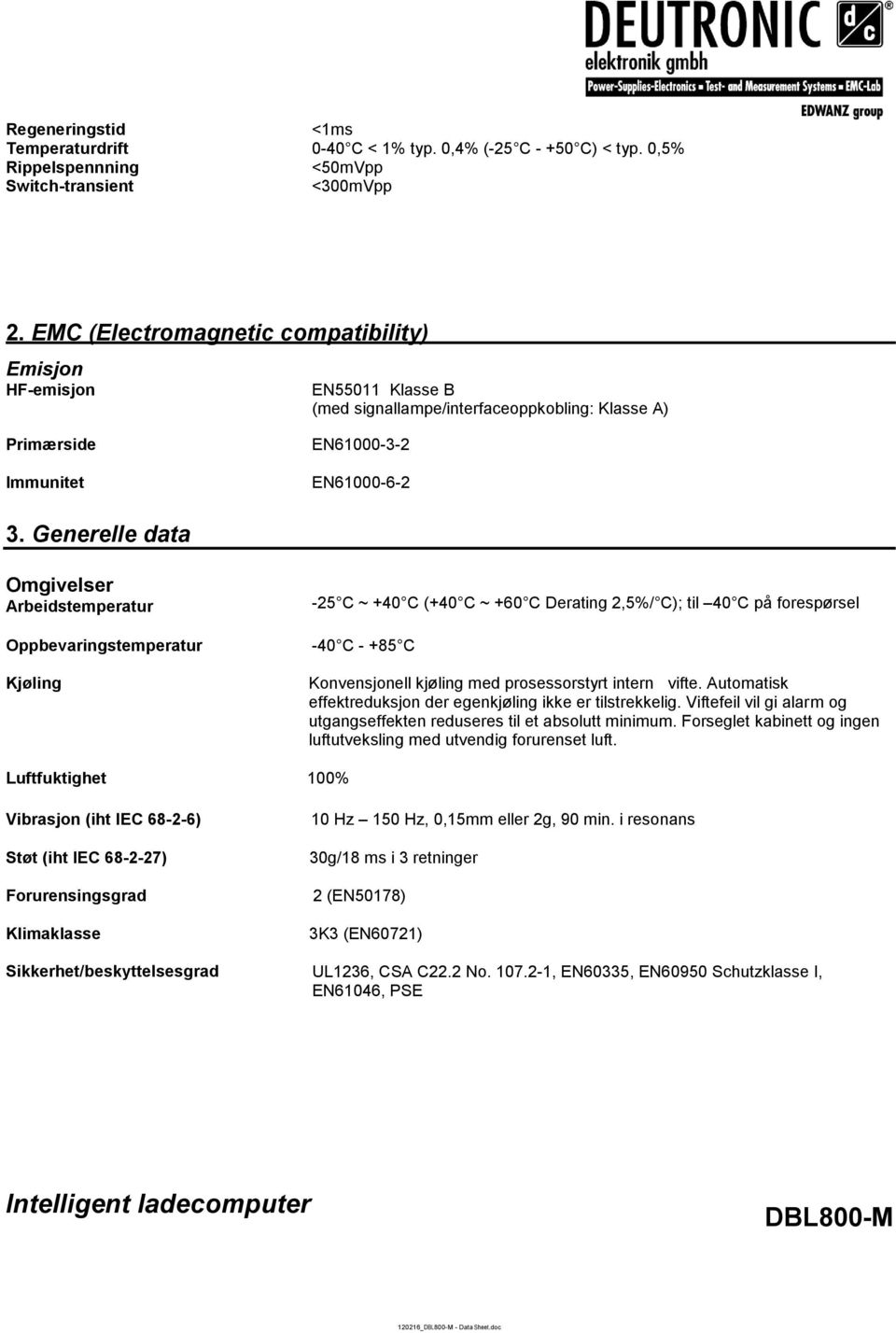 Generelle data Omgivelser Arbeidstemperatur Oppbevaringstemperatur Kjøling -25 C ~ +40 C (+40 C ~ +60 C Derating 2,5%/ C); til 40 C på forespørsel -40 C - +85 C Konvensjonell kjøling med