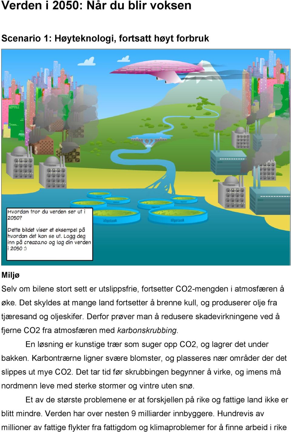 En løsning er kunstige trær som suger opp CO2, og lagrer det under bakken. Karbontrærne ligner svære blomster, og plasseres nær områder der det slippes ut mye CO2.