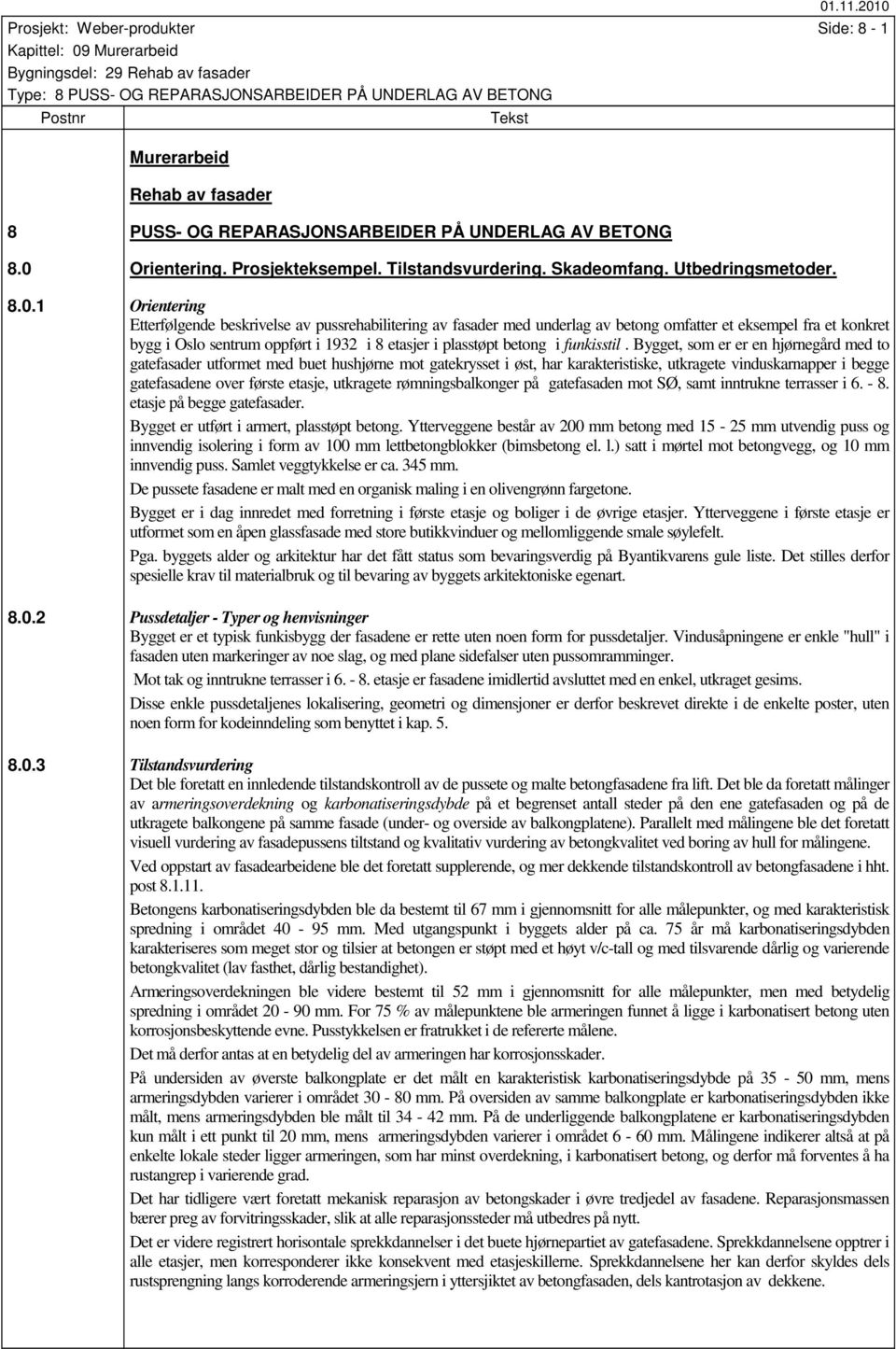 1 Orintring Ettrfølgnd bskrivls av pussrhabilitring av fasadr md undrlag av btong omfattr t ksmpl fra t konkrt bygg i Oslo sntrum oppført i 1932 i 8 tasjr i plasstøpt btong i funkisstil.