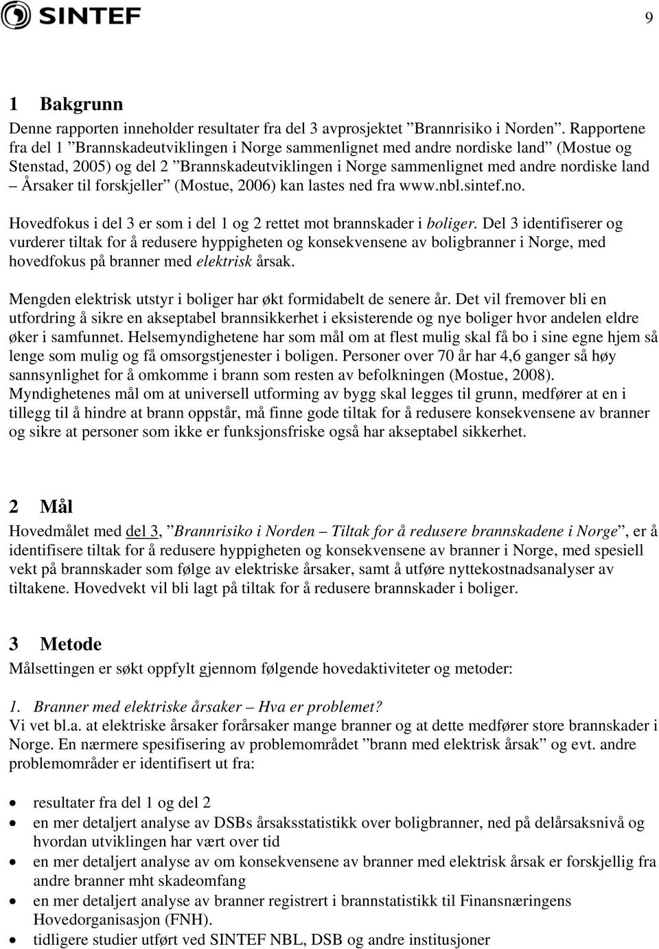 til forskjeller (Mostue, 2006) kan lastes ned fra www.nbl.sintef.no. Hovedfokus i del 3 er som i del 1 og 2 rettet mot brannskader i boliger.