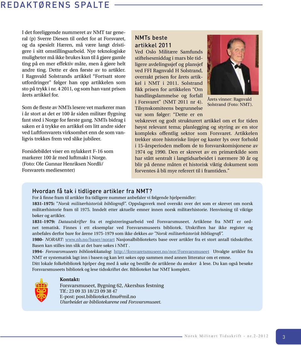 I Ragnvald Solstrands artikkel Fortsatt store utfordringer følger han opp artikkelen som sto på trykk i nr. 4 2011, og som han vant prisen årets artikkel for.