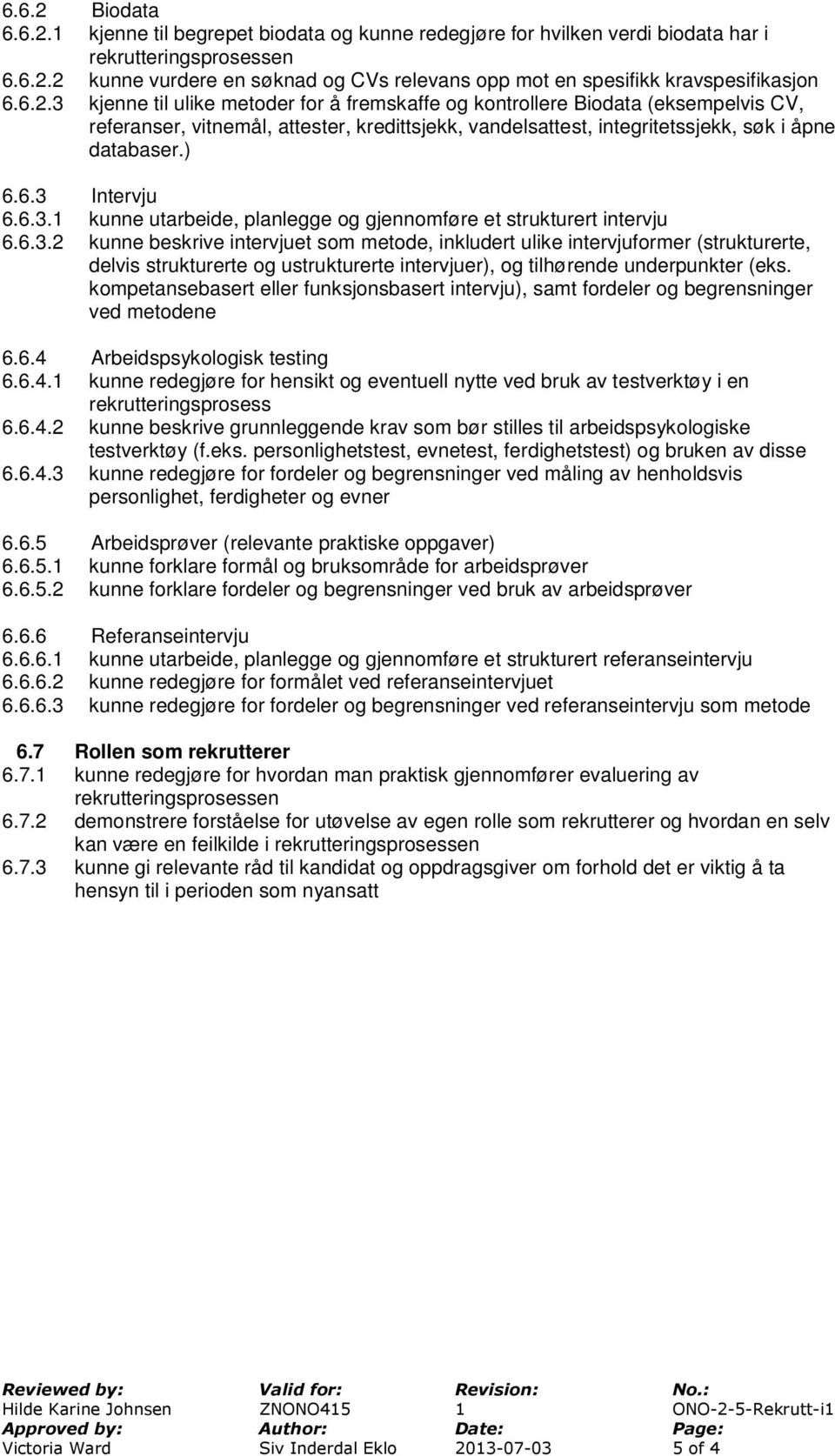 kompetansebasert eller funksjonsbasert intervju), samt fordeler og begrensninger ved metodene 6.6.4 