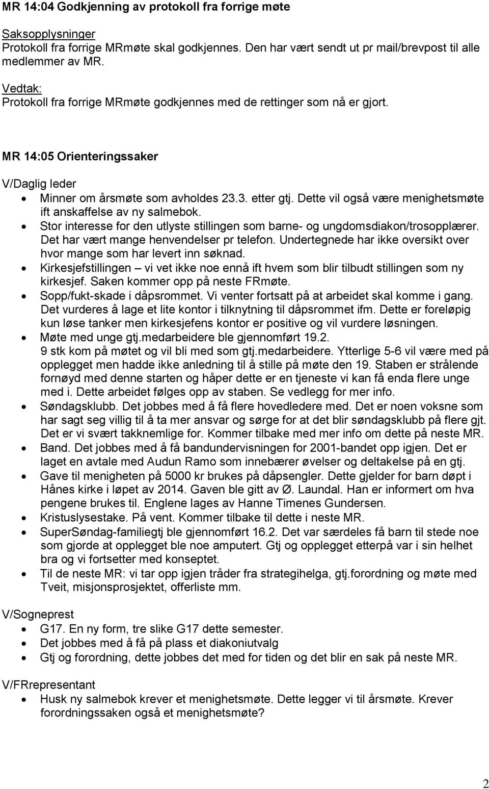 Dette vil også være menighetsmøte ift anskaffelse av ny salmebok. Stor interesse for den utlyste stillingen som barne- og ungdomsdiakon/trosopplærer. Det har vært mange henvendelser pr telefon.