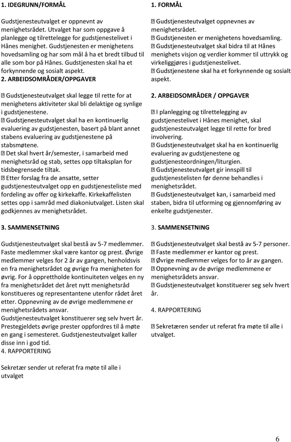 ARBEIDSOMRÅDER/OPPGAVER menighetens aktiviteter skal bli delaktige og synlige i gudstjenestene. evaluering av gudstjenesten, basert på blant annet stabens evaluering av gudstjenestene på stabsmøtene.