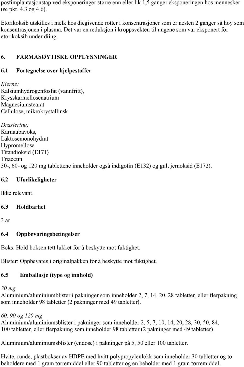 Det var en reduksjon i kroppsvekten til ungene som var eksponert for etorikoksib under diing. 6. FARMASØYTISKE OPPLYSNINGER 6.