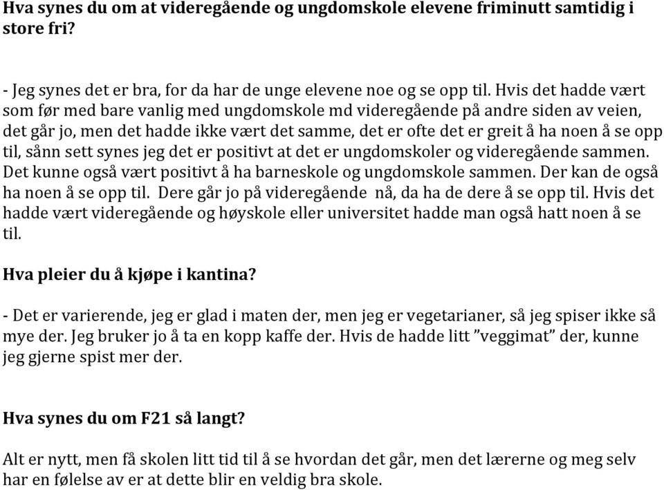 sånn sett synes jeg det er positivt at det er ungdomskoler og videregående sammen. Det kunne også vært positivt å ha barneskole og ungdomskole sammen. Der kan de også ha noen å se opp til.