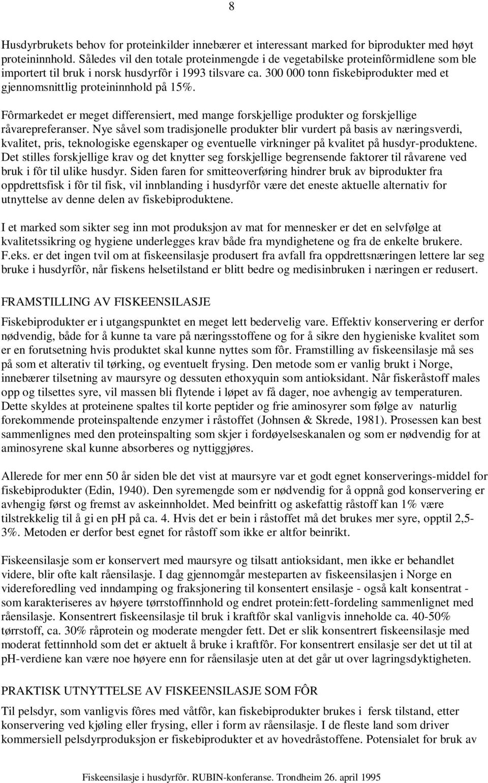 300 000 tonn fiskebiprodukter med et gjennomsnittlig proteininnhold på 15%. Fôrmarkedet er meget differensiert, med mange forskjellige produkter og forskjellige råvarepreferanser.