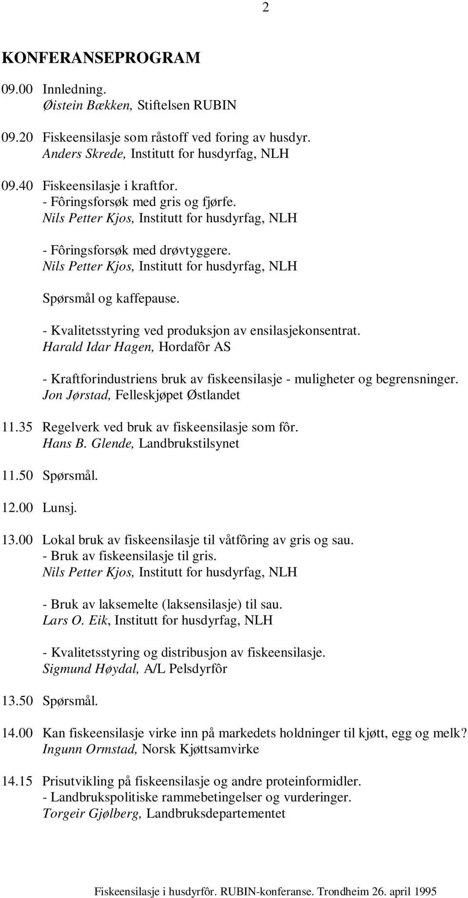 Nils Petter Kjos, Institutt for husdyrfag, NLH Spørsmål og kaffepause. - Kvalitetsstyring ved produksjon av ensilasjekonsentrat.