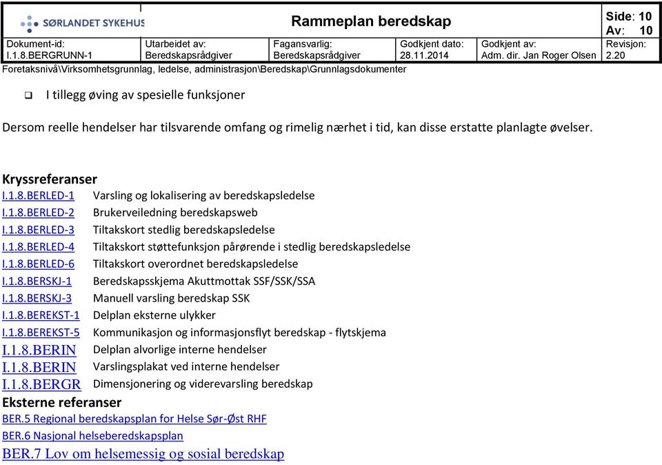 1.8.BERLED-6 Tiltakskort overordnet beredskapsledelse I.1.8.BERSKJ-1 Beredskapsskjema Akuttmottak SSF/SSK/SSA I.1.8.BERSKJ-3 Manuell varsling beredskap SSK I.1.8.BEREKST-1 Delplan eksterne ulykker I.