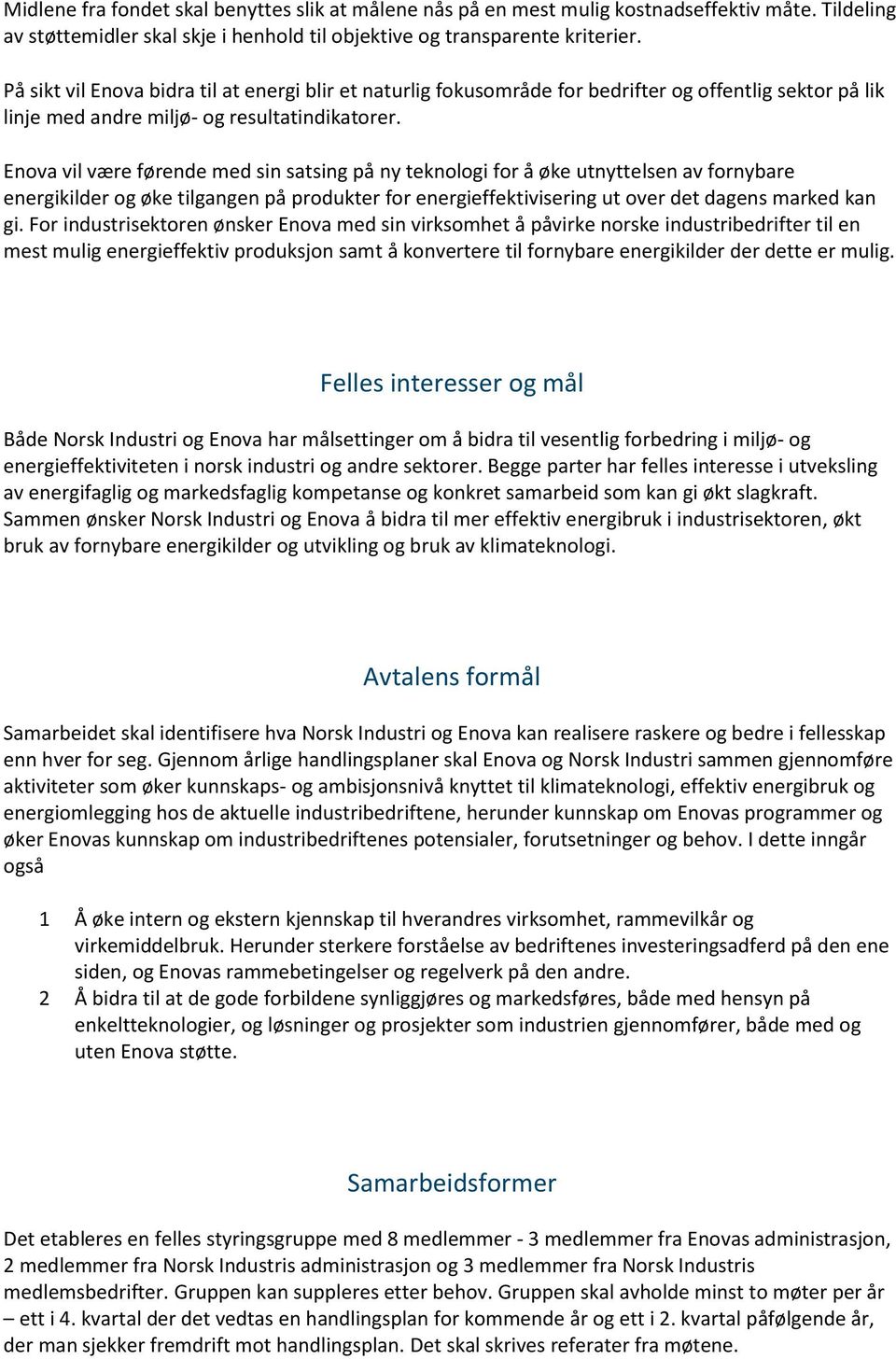 Enova vil være førende med sin satsing på ny teknologi for å øke utnyttelsen av fornybare energikilder og øke tilgangen på produkter for energieffektivisering ut over det dagens marked kan gi.