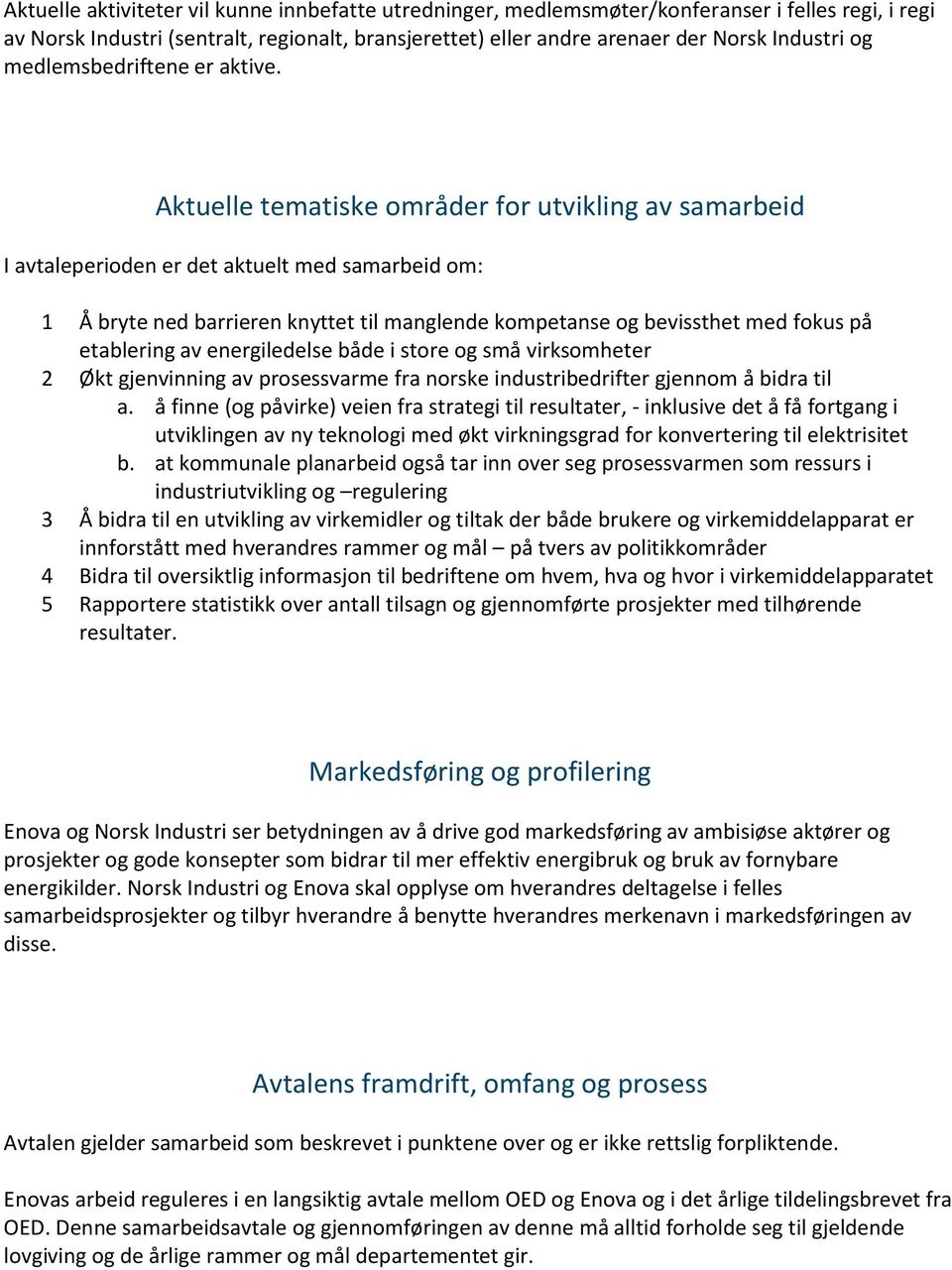 Aktuelle tematiske områder for utvikling av samarbeid I avtaleperioden er det aktuelt med samarbeid om: 1 Å bryte ned barrieren knyttet til manglende kompetanse og bevissthet med fokus på etablering