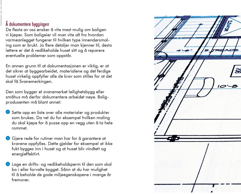 En annen grunn til at dokumentasjonen er viktig, er at det sikrer at byggearbeidet, materialene og det ferdige huset virkelig oppfyller alle de krav som stilles for at det skal få Svanemerkingen.
