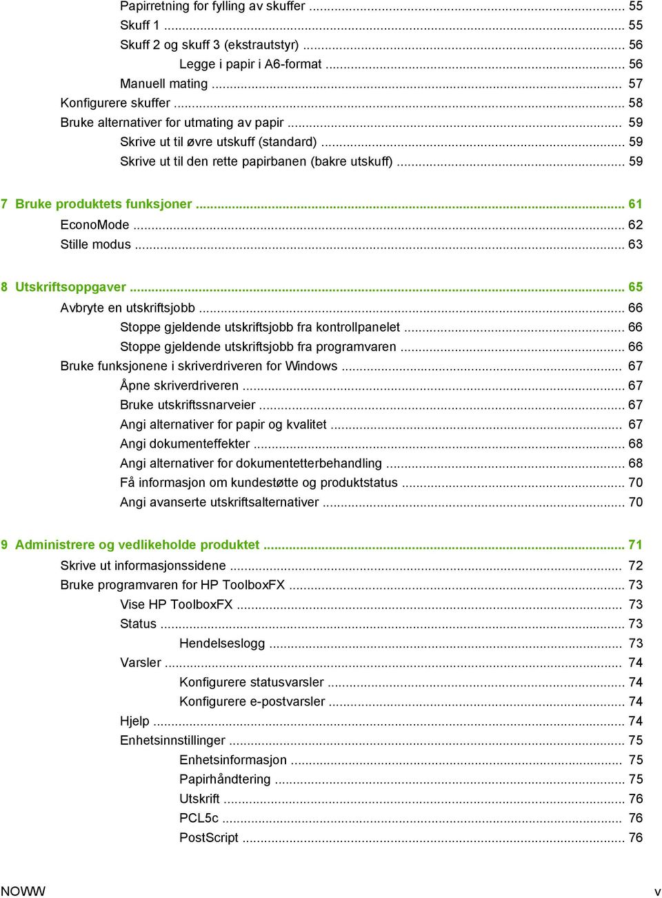 .. 62 Stille modus... 63 8 Utskriftsoppgaver... 65 Avbryte en utskriftsjobb... 66 Stoppe gjeldende utskriftsjobb fra kontrollpanelet... 66 Stoppe gjeldende utskriftsjobb fra programvaren.