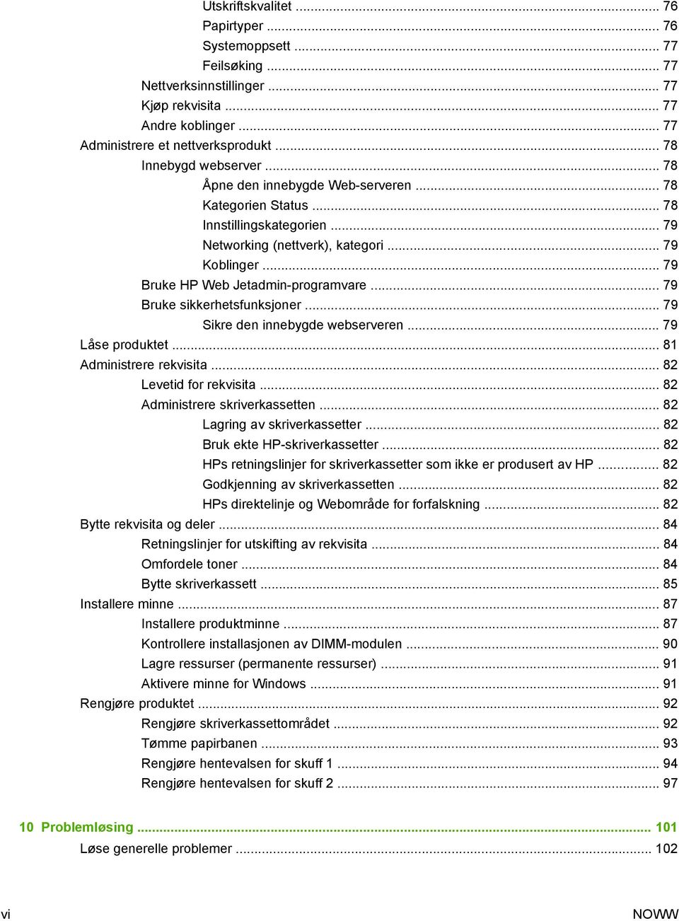 .. 79 Bruke HP Web Jetadmin-programvare... 79 Bruke sikkerhetsfunksjoner... 79 Sikre den innebygde webserveren... 79 Låse produktet... 81 Administrere rekvisita... 82 Levetid for rekvisita.