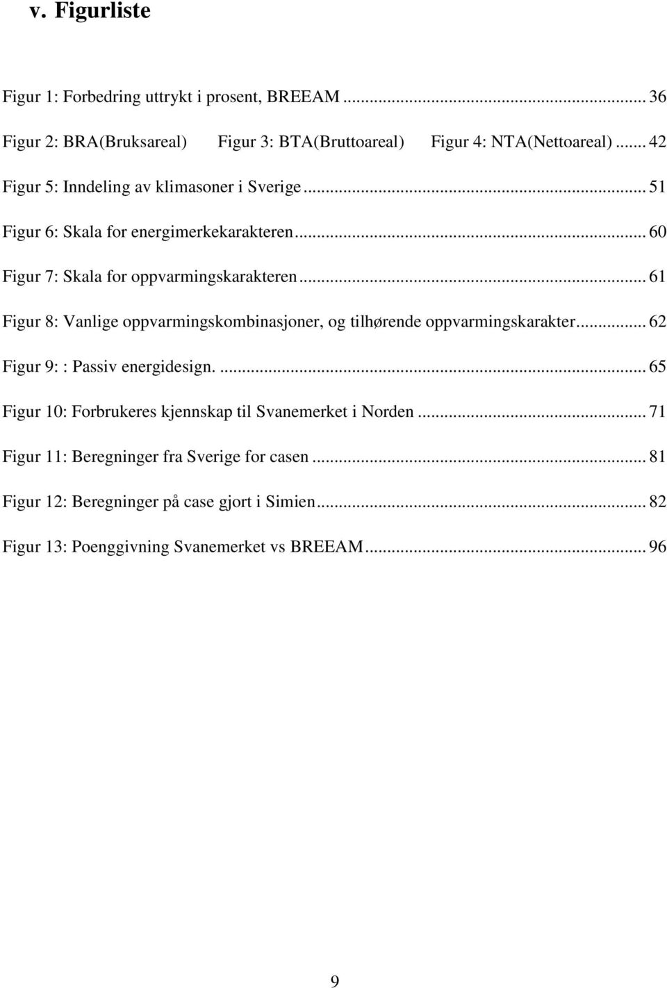 .. 61 Figur 8: Vanlige oppvarmingskombinasjoner, og tilhørende oppvarmingskarakter... 62 Figur 9: : Passiv energidesign.