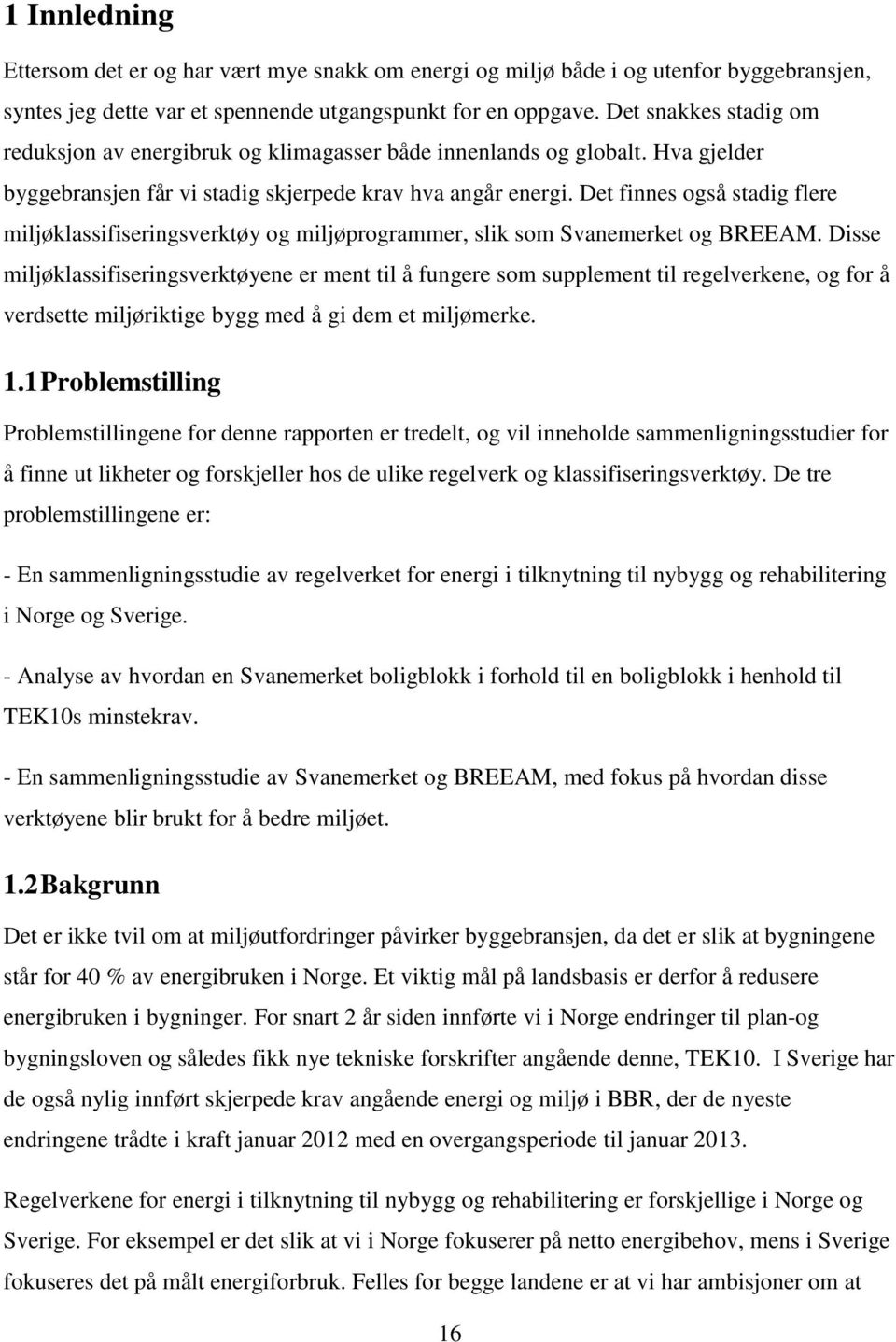 Det finnes også stadig flere miljøklassifiseringsverktøy og miljøprogrammer, slik som Svanemerket og BREEAM.