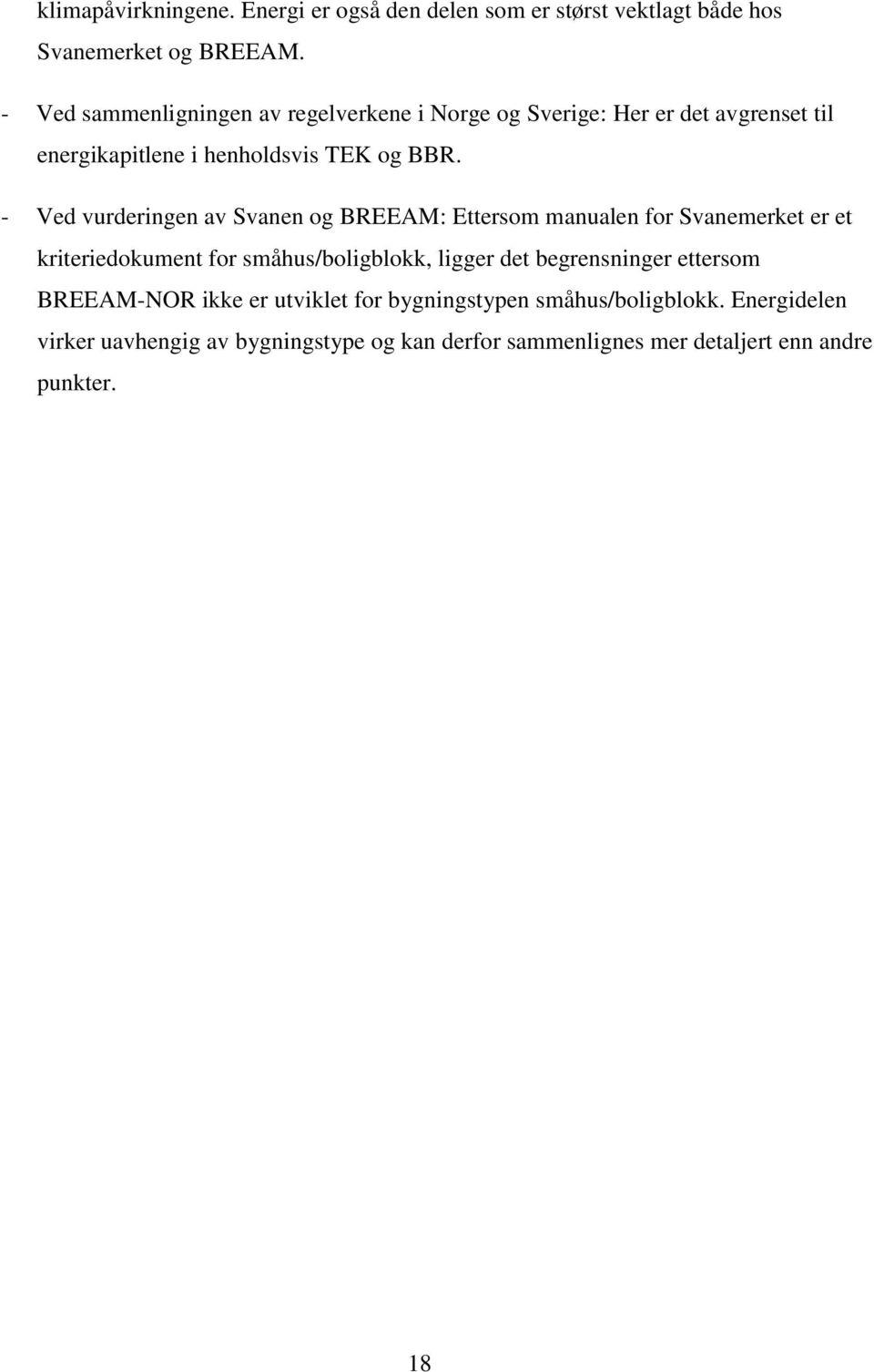 - Ved vurderingen av Svanen og BREEAM: Ettersom manualen for Svanemerket er et kriteriedokument for småhus/boligblokk, ligger det