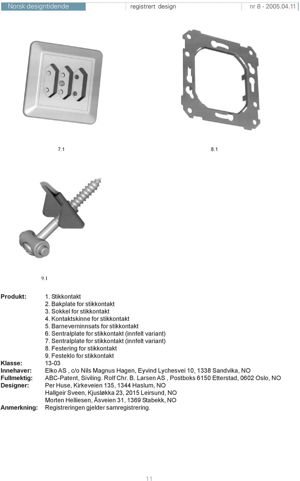 Festeklo for stikkontakt Klasse: 13-03 Innehaver: Elko AS, c/o Nils Magnus Hagen, Eyvind Lychesvei 10, 1338 Sandvika, NO Fullmektig: Designer: Anmerkning: ABC-Patent, Siviling.