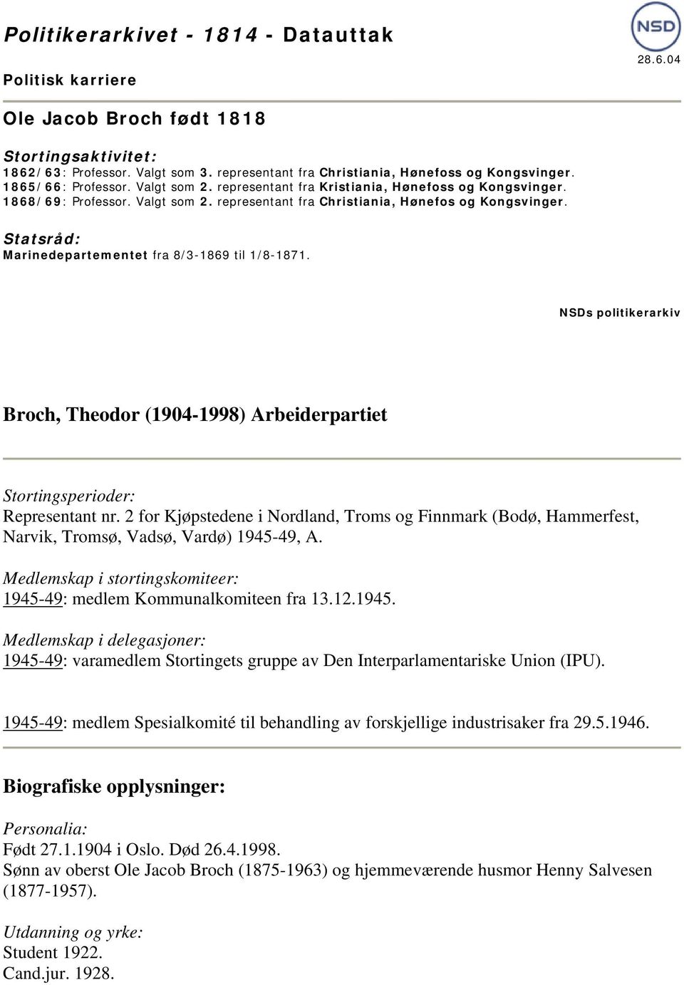 Broch, Theodor (1904-1998) Arbeiderpartiet Stortingsperioder: Representant nr. 2 for Kjøpstedene i Nordland, Troms og Finnmark (Bodø, Hammerfest, Narvik, Tromsø, Vadsø, Vardø) 1945-49, A.