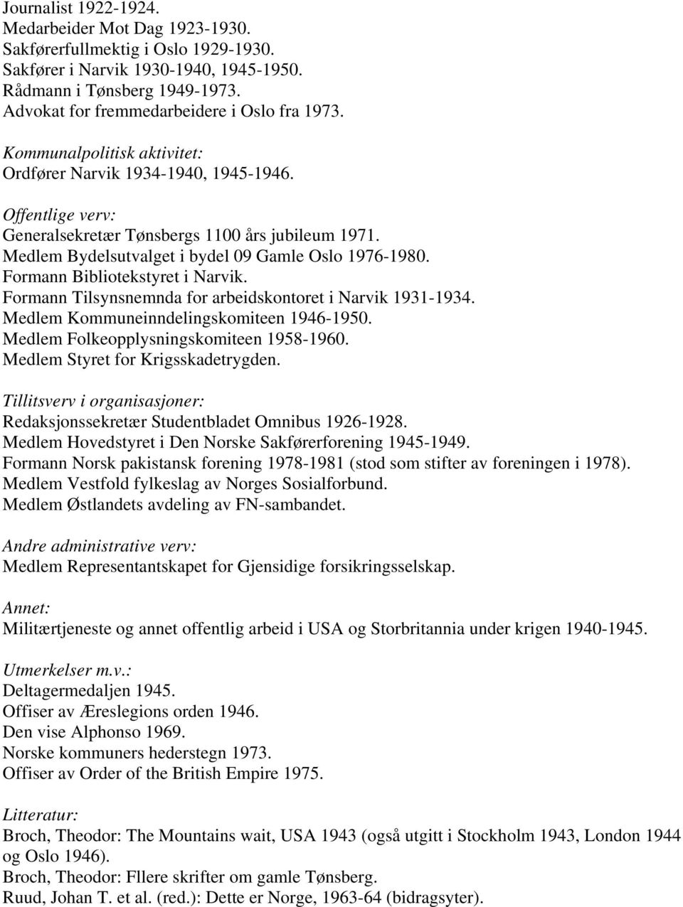 Medlem Bydelsutvalget i bydel 09 Gamle Oslo 1976-1980. Formann Bibliotekstyret i Narvik. Formann Tilsynsnemnda for arbeidskontoret i Narvik 1931-1934. Medlem Kommuneinndelingskomiteen 1946-1950.