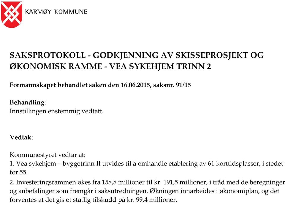 Vea sykehjem byggetrinn II utvides til å omhandle etablering av 61 korttidsplasser, i stedet for 55. 2.