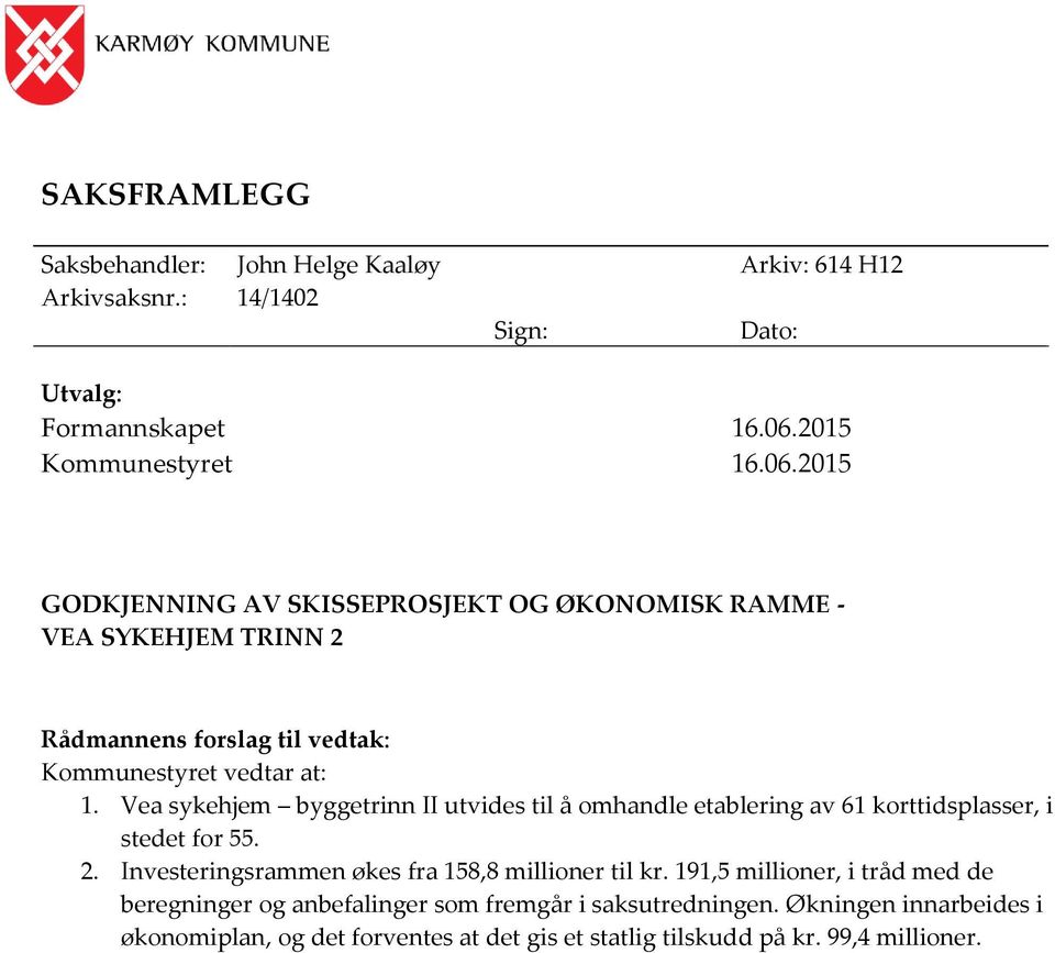 2015 GODKJENNING AV SKISSEPROSJEKT OG ØKONOMISK RAMME - VEA SYKEHJEM TRINN 2 Rådmannens forslag til vedtak: Kommunestyret vedtar at: 1.