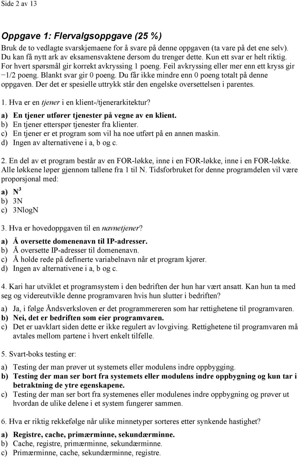 Blankt svar gir 0 poeng. Du får ikke mindre enn 0 poeng totalt på denne oppgaven. Der det er spesielle uttrykk står den engelske oversettelsen i parentes. 1.