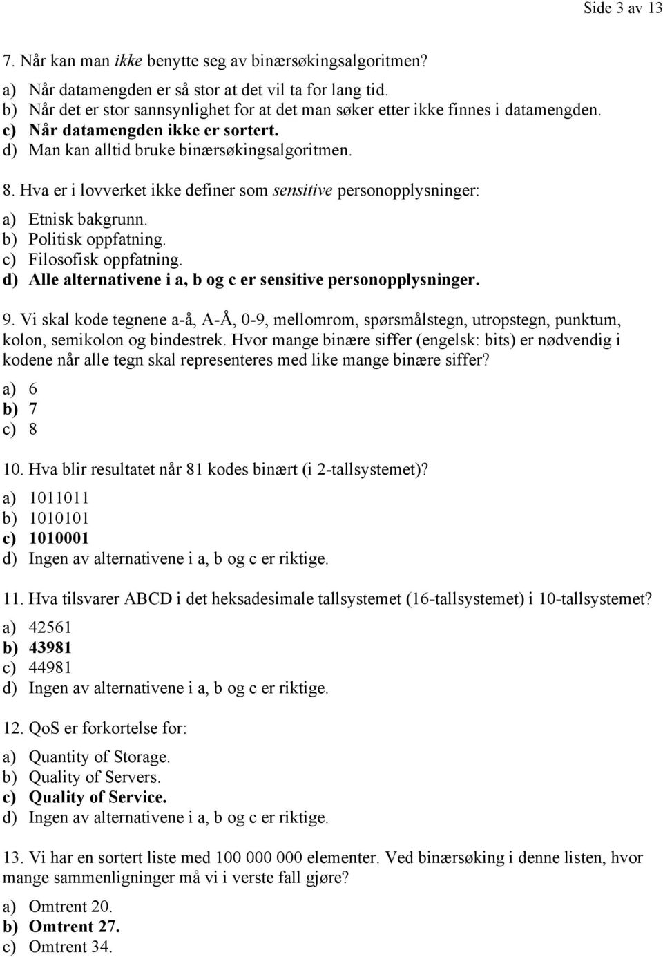 Hva er i lovverket ikke definer som sensitive personopplysninger: a) Etnisk bakgrunn. b) Politisk oppfatning. c) Filosofisk oppfatning.